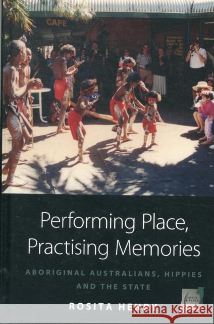 Performing Place, Practising Memories: Aboriginal Australians, Hippies and the State Rosita Henry 9780857455086 Berghahn Books - książka