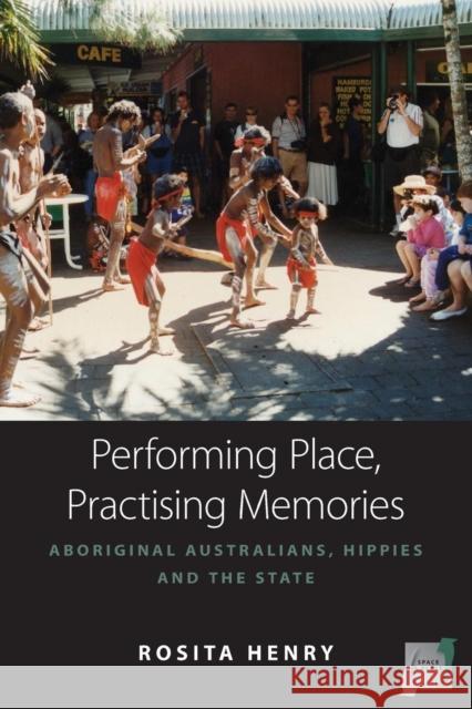 Performing Place, Practising Memories: Aboriginal Australians, Hippies and the State Rosita Henry 9781782386834 Berghahn Books - książka