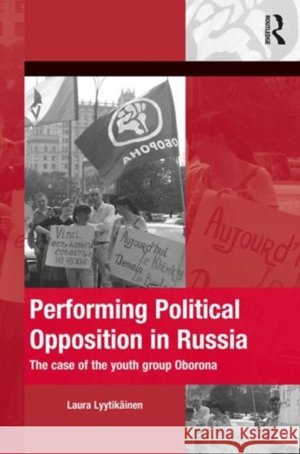 Performing Political Opposition in Russia: The Case of the Youth Group Oborona Laura Lyytikeainen 9781472446350 Routledge - książka