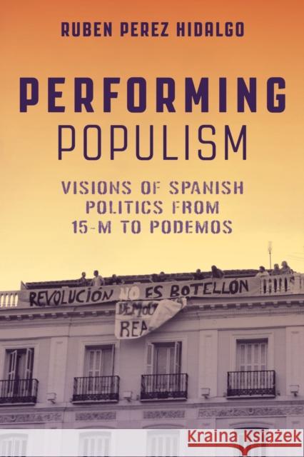 Performing Populism: Visions of Spanish Politics from 15-M to Podemos Rub?n P?rez-Hidalgo 9780826506092 Vanderbilt University Press - książka