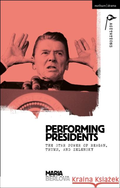Performing Presidents: The Star Power of Reagan, Trump, and Zelensky Dr Maria (Independent scholar, USA) Berlova 9781350521940 Methuen Drama - książka