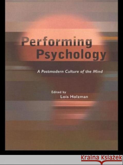 Performing Psychology : A Postmodern Culture of the Mind Lois Holzman 9780415922050 Routledge - książka