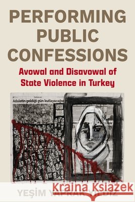 Performing Public Confessions: Avowal and Disavowal of State Violence in Turkey Yesim Yaprak Yildiz 9780231222303 Columbia University Press - książka