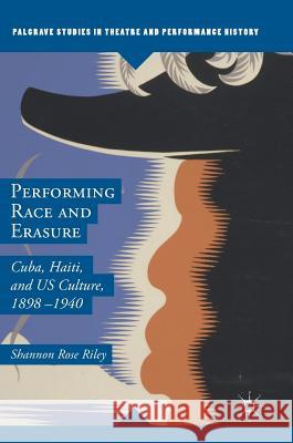 Performing Race and Erasure: Cuba, Haiti, and Us Culture, 1898-1940 Riley, Shannon Rose 9781137592101 Palgrave Macmillan - książka