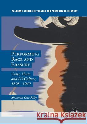 Performing Race and Erasure: Cuba, Haiti, and Us Culture, 1898-1940 Riley, Shannon Rose 9781349955060 Palgrave Macmillan - książka