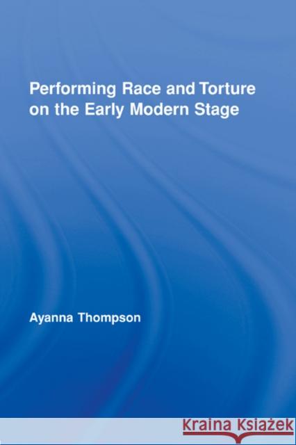 Performing Race and Torture on the Early Modern Stage Ayanna Thompson 9780415957212 Routledge - książka