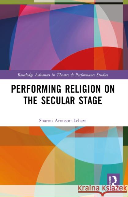Performing Religion on the Secular Stage Sharon Aronson-Lehavi 9781032225487 Taylor & Francis Ltd - książka