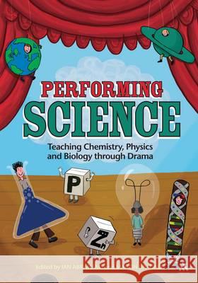 Performing Science: Teaching Chemistry, Physics and Biology Through Drama Dr Ian Abrahams (University of Lincoln, UK), Martin Braund 9781441160713 Continuum Publishing Corporation - książka