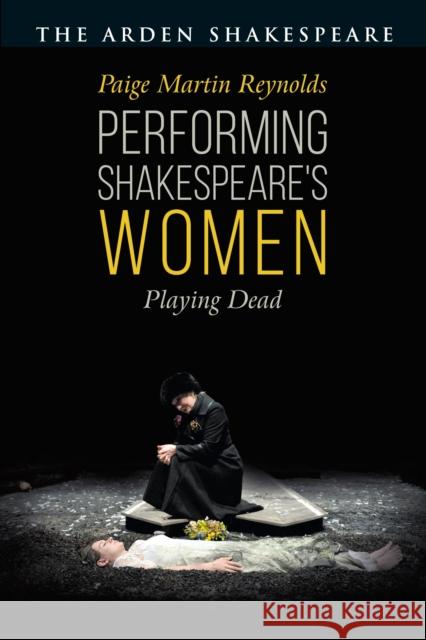 Performing Shakespeare's Women: Playing Dead Paige Martin Reynolds 9781350002593 Bloomsbury Arden Shakespeare - książka