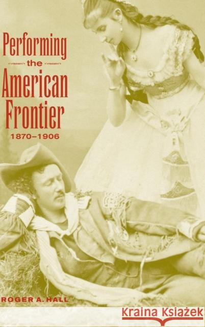 Performing the American Frontier, 1870–1906 Roger A. Hall (James Madison University, Virginia) 9780521793209 Cambridge University Press - książka