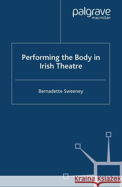 Performing the Body in Irish Theatre B. Sweeney   9781349546077 Palgrave Macmillan - książka