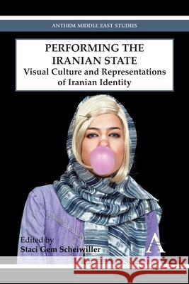 Performing the Iranian State: Visual Culture and Representations of Iranian Identity Gem Scheiwiller, Staci 9781783083282 Anthem Press - książka