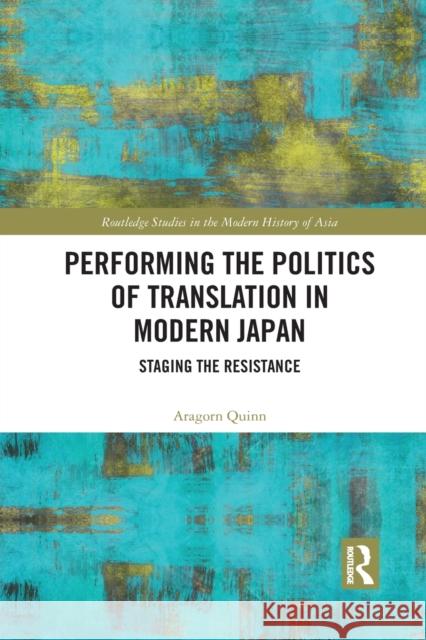 Performing the Politics of Translation in Modern Japan: Staging the Resistance Aragorn Quinn 9781032082004 Routledge - książka