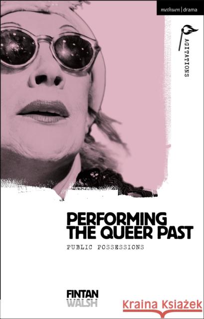 Performing the Queer Past: Public Possessions Fintan Walsh Anja Hartl William C. Boles 9781350298002 Methuen Drama - książka