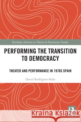 Performing the Transition to Democracy: Theater and Performance in 1970s Spain David Rodriguez-Solas 9781032454467 Routledge - książka