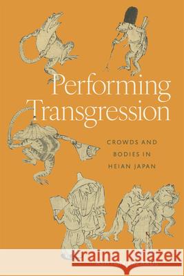 Performing Transgression: Crowds and Bodies in Heian Japan Ashton Lazarus 9780674303430 Harvard University Press - książka