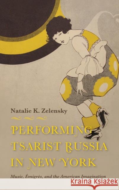 Performing Tsarist Russia in New York: Music, Émigrés, and the American Imagination Zelensky, Natalie K. 9780253041180 Indiana University Press - książka