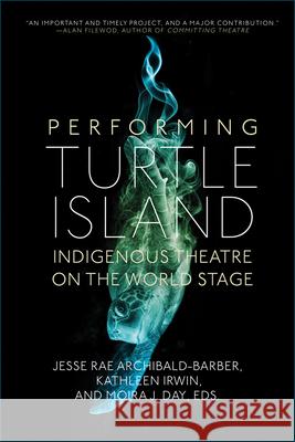 Performing Turtle Island: Indigenous Theatre on the World Stage Jesse Rae Archibald-Barber Kathleen Irwin Moira J. Day 9780889776562 University of Regina Press - książka