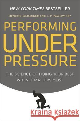 Performing Under Pressure: The Science of Doing Your Best When It Matters Most Hendrie Weisinger J. P. Pawliw-Fry 9780804136723 Crown Business - książka
