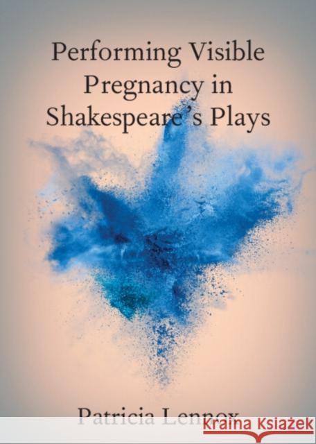 Performing Visible Pregnancy in Shakespeare's Plays Patricia (New York University) Lennox 9781009624459 Cambridge University Press - książka