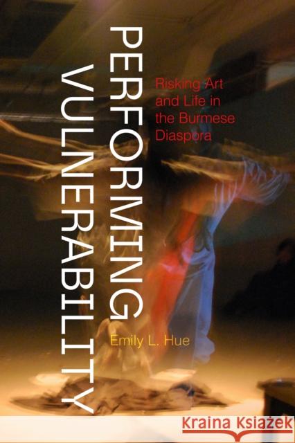 Performing Vulnerability: Risking Art and Life in the Burmese Diaspora Emily L. Hue 9780295753614 University of Washington Press - książka