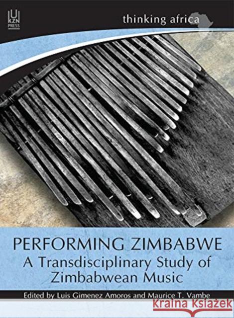 Performing Zimbabwe: A Transdisciplinary Study of Zimbabwean Music Luis Gimenez Amoros Maurice T. Vambe 9781869143961 University of Kwazulu Natal Press - książka