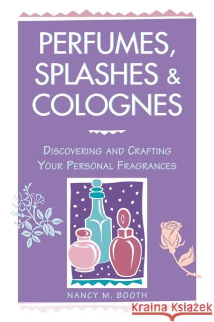 Perfumes, Splashes & Colognes: Discovering and Crafting Your Personal Fragrances Nancy M. Booth Casey Makela Deborah Balmuth 9780882669854 Workman Publishing - książka