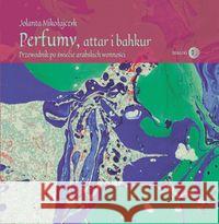 Perfumy, attar i bakhur Przewodnik po świecie arabskich wonności Mikołajczyk Jolanta 9788380029330 Wydawnictwo Dialog - książka