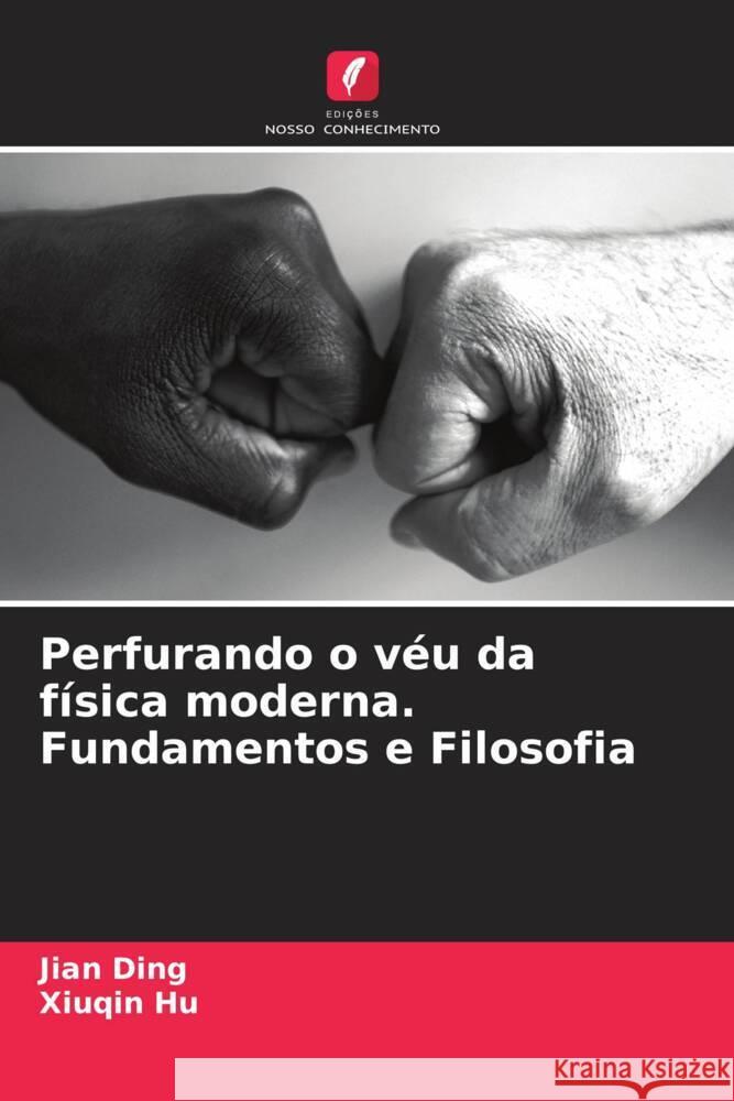 Perfurando o v?u da f?sica moderna. Fundamentos e Filosofia Jian Ding Xiuqin Hu 9786208036959 Edicoes Nosso Conhecimento - książka