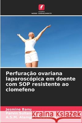 Perfuração ovariana laparoscópica em doente com SOP resistente ao clomefeno Banu, Jesmine, Sultana, Parvin, Chowdhury, A.S.M. Alamgir 9786208999100 Edições Nosso Conhecimento - książka