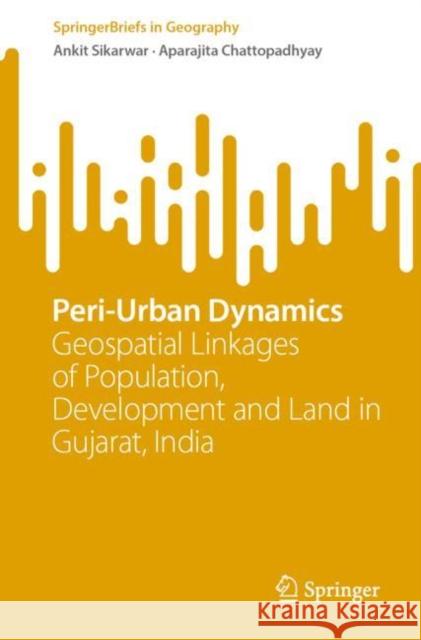 Peri-Urban Dynamics: Geospatial Linkages of Population, Development and Land in Gujarat, India Ankit Sikarwar Aparajita Chattopadhyay 9783031280047 Springer - książka