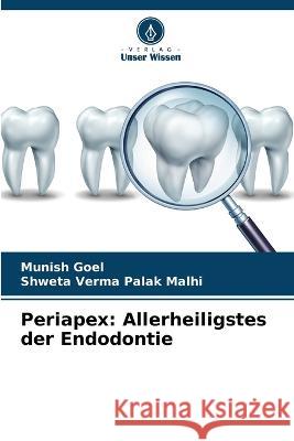 Periapex: Allerheiligstes der Endodontie Munish Goel Shweta Verma Pala 9786205721803 Verlag Unser Wissen - książka