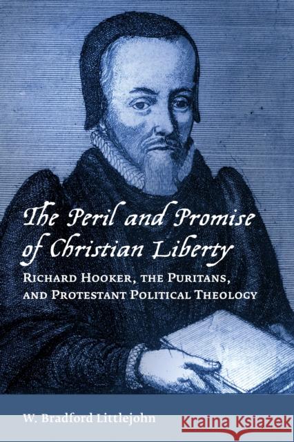 Peril and Promise of Christian Liberty: Richard Hooker, the Puritans, and Protestant Political Theology Littlejohn, W. Bradford 9780802872562 William B. Eerdmans Publishing Company - książka