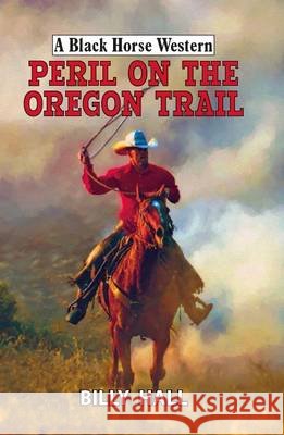 Peril on the Oregon Trail  Hall, Billy 9780719818660 A Black Horse Western - książka