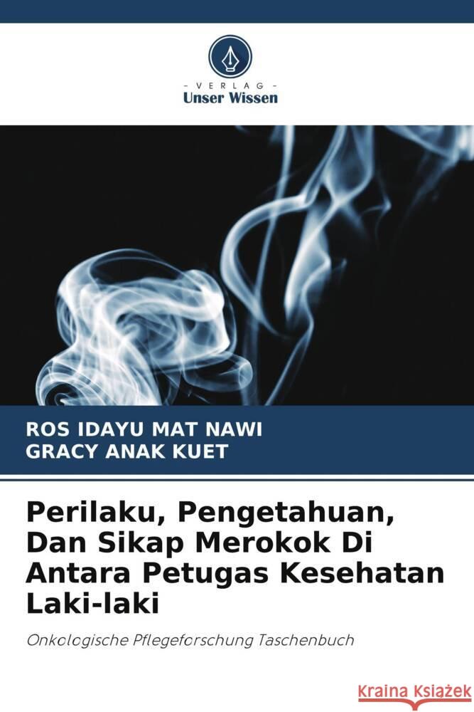 Perilaku, Pengetahuan, Dan Sikap Merokok Di Antara Petugas Kesehatan Laki-laki Ros Idayu Ma Gracy Ana 9786207367573 Verlag Unser Wissen - książka