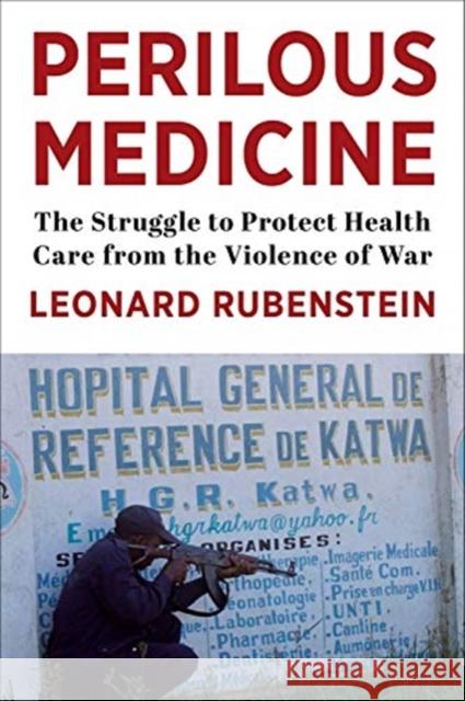 Perilous Medicine: The Struggle to Protect Health Care from the Violence of War Leonard Rubenstein 9780231192460 Columbia University Press - książka