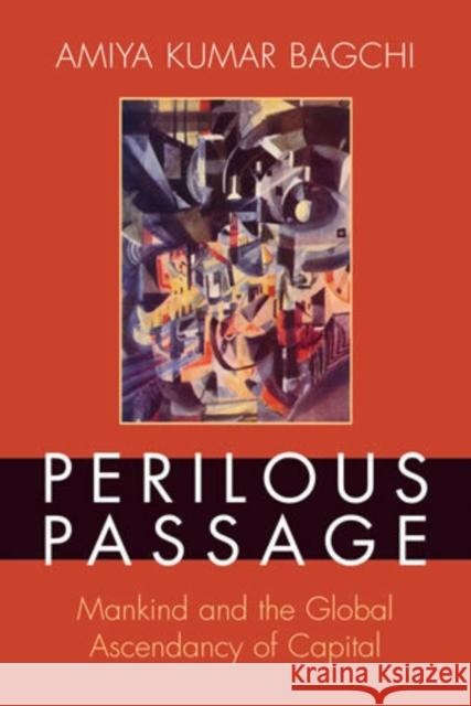 Perilous Passage: Mankind and the Global Ascendancy of Capital Bagchi, Amiya Kumar 9780742539211 Not Avail - książka