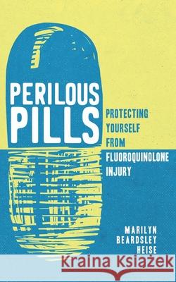 Perilous Pills: Protecting Yourself from Fluoroquinolone Injury Marilyn Beardsley Heise 9781733390507 Birdseed LLC - książka