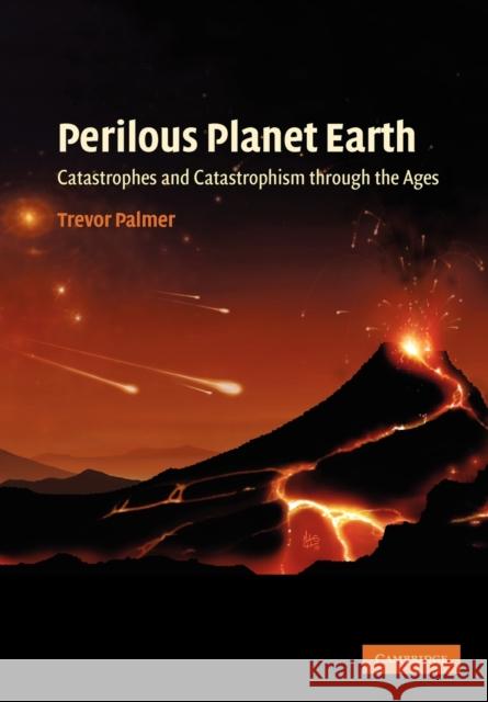 Perilous Planet Earth: Catastrophes and Catastrophism Through the Ages Palmer, Trevor 9780521174640 Cambridge University Press - książka