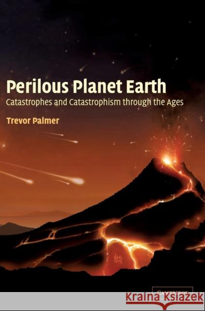 Perilous Planet Earth: Catastrophes and Catastrophism Through the Ages Palmer, Trevor 9780521819282 Cambridge University Press - książka