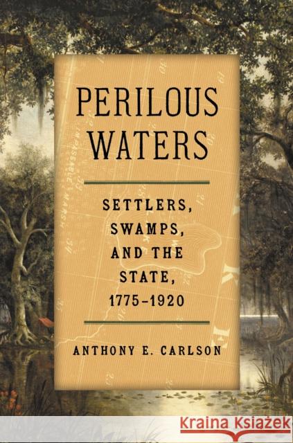 Perilous Waters: Settlers, Swamps, and the State, 1775–1920 Anthony E. Carlson 9781469694801 University of North Carolina Press - książka