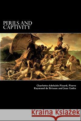 Perils and Captivity Charlotte-Adelaide Picard Pierre Raymond D Jean Godin 9781481186087 Createspace - książka