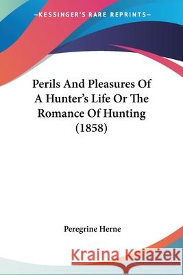 Perils And Pleasures Of A Hunter's Life Or The Romance Of Hunting (1858) Peregrine Herne 9780548863282  - książka