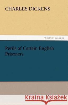 Perils of Certain English Prisoners Charles Dickens   9783842439627 tredition GmbH - książka