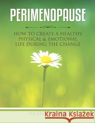 Perimenopause: How to Create A Healthy Physical & Emotional Life During the Change Heather Rose 9781630229122 Speedy Publishing LLC - książka