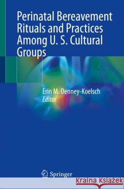 Perinatal Bereavement Rituals and Practices Among U. S. Cultural Groups  9783031472022 Springer International Publishing AG - książka