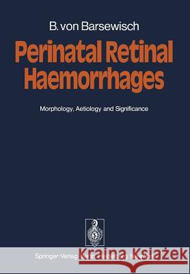 Perinatal Retinal Haemorrhages: Morphology, Aetiology and Significance Barsewisch, B. Von 9783642813047 Springer - książka