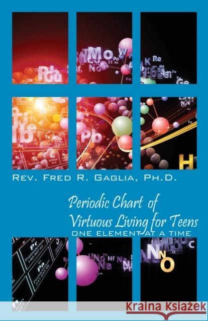 Periodic Chart of Virtuous Living for Teens: One Element at a Time Rev Fred R. Gagli 9781478728061 Outskirts Press - książka