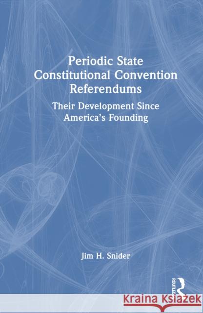 Periodic State Constitutional Convention Referendums: Their Development Since America’s Founding J.H. Snider 9781041079767 Routledge - książka