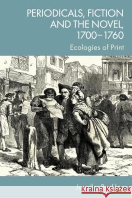 Periodicals, Fiction and the Novel, 17001760: Ecologies of Print Jennifer Buckley 9781399527453 Edinburgh University Press - książka